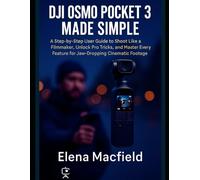 DJI Osmo Pocket 3 Made Simple: A Step-by-Step User Guide to Shoot Like a Filmmaker, Unlock Pro Tricks, and Master Every Feature for Jaw-Dropping Cinematic Footage