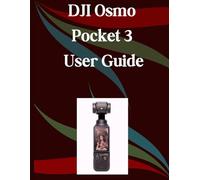 DJI Osmo Pocket 3 User Guide: A Step-by-Step Manual for Beginners and Seniors Covering Essential Camera Features, Creative Techniques, Tips, Tricks and Effortless Videography Skills