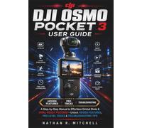 DJI Osmo Pocket 3 USER GUIDE: A Step-by-Step Manual to Effortless Gimbal Shots & Viral-Ready Footage - Unlock Hidden Features, Pro-Level Tricks & Troubleshooting Tips