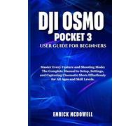 DJI OSMO POCKET 3 USER GUIDE FOR BEGINNERS: Master Every Feature and Shooting Mode: The Complete Manual to Setup, Settings, and Capturing Cinematic Shots Effortlessly for All Ages and Skill Levels.