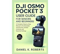 DJI OSMO POCKET 3 USER GUIDE FOR SENIORS AND BEGINNERS: A Complete Step-by-Step Manual to the Rotatable Touchscreen, Gimbal Controls, and Essential Settings