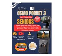 DJI OSMO POCKET 3 USER GUIDES FOR SENIORS: A Simple Step-by-Step Manual to Master Setup, Camera Settings, Smooth Video Recording, Photography, Editing, and Everyday Content Creation with Confidence.