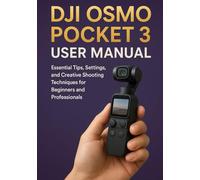 DJI OSMO POCKET 3 USER MANUAL: Essential Tips, Settings, and Creative Shooting Techniques for Beginners and Professionals