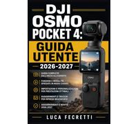 DJI Osmo Pocket 4: Guida Utente 2026-2027: Scopri Trucchi, Impostazioni Segrete e Tecniche Professionali per Vlog, Viaggi e Video Straordinari