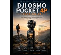 DJI Osmo Pocket 4P User Guide: The Complete Beginner's Manual to Master Every Setting, Shoot Cinematic Videos, Capture Stunning Photos, and Create Professional Vlogs