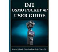 DJI Osmo Pocket 4P User Guide: The Complete Handbook for Beginners and Seniors - Shoot Cinematic Dual-Lens Footage, Master D-Log2 Color Grading, and Create Professional-Quality Video