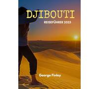 DJIBOUTI REISEFÜHRER 2025: Djibouti 2025: Erkundung der verborgenen Wunder des Horns von Afrika