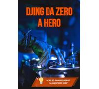 DJING DA ZERO A HERO: La guida definitiva per trasformare la tua passione in soldi, fama e crowd che urla il tuo nome