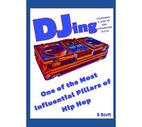 DJing One of the Most Influential Pillars of Hip Hop: (Includes a List of 160 Influential DJ's)