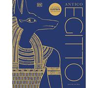 DK Antico Egitto. La storia illustrata definitiva. Ediz. a colori