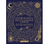 DK Astrologia, divinazione e profezia. Storia delle arti divinatorie dalle origini all'era moderna