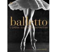 DK Balletto. L'opera illustrata definitiva. Nuova ediz.