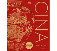 DK Cina imperiale. La storia illustrata definitiva
