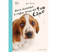 DK Come diventare il migliore amico del tuo cane