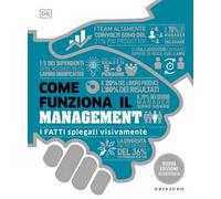 DK Come funziona il management. I fatti spiegati visivamente. Nuova ediz.