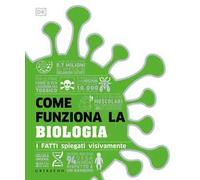 DK Come funziona la biologia. I fatti spiegati visivamente
