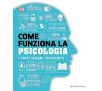 DK Come funziona la psicologia. I fatti spiegati visivamente