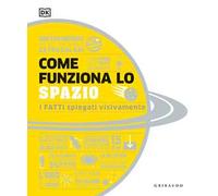 DK Come funziona lo spazio. I fatti spiegati visivamente. Ediz. illustrata