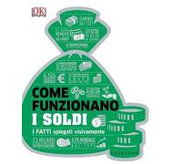DK Come funzionano i soldi. I fatti spiegati visivamente