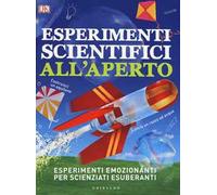 DK Esperimenti scientifici all'aperto. Esperimenti emozionanti per scienziati esuberanti
