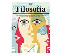 DK Filosofia. Un'enciclopedia per ragazzi che cercano risposte alle grandi questioni della vita