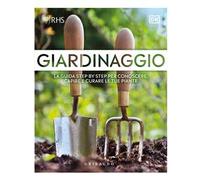 DK Giardinaggio. La guida step by step per conoscere, capire e curare le tue piante