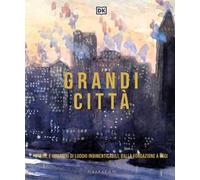 DK Grandi città. Storie e immagini di luoghi indimenticabili, dalla fondazione a oggi