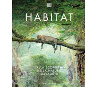 DK Habitat. Alla scoperta della natura selvaggia