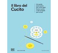 DK Il libro del cucito. Una guida passo passo per cucire abiti, borse, cuscini e altri progetti per la casa