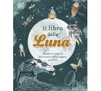 DK Il libro della luna. Misteri e segreti del nostro affascinante satellite