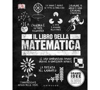 DK Il libro della matematica. Grandi idee spiegate in modo semplice