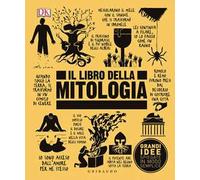 DK Il libro della mitologia. Grandi idee spiegate in modo semplice
