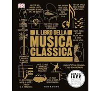 DK Il libro della musica classica. Grandi idee spiegate in modo semplice