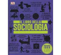 DK Il libro della sociologia. Grandi idee spiegate in modo semplice