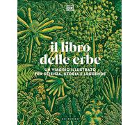DK Il libro delle erbe. Un viaggio illustrato fra scienza, storia e leggende