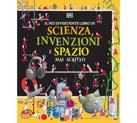 DK Il più divertente libro di scienza, invenzioni e spazio mai scritto. Ediz. a colori