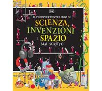 DK Il più divertente libro di scienza, invenzioni e spazio mai scritto. Ediz. a colori