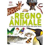 DK Il regno animale. Enciclopedia illustrata della vita sulla terra. Ediz. a colori