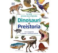 DK La mia prima enciclopedia di dinosauri e preistoria. Alla scoperta di piante e animali estinti
