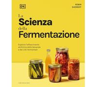 DK La scienza della fermentazione. Esplora l'affascinante alchimia delle bevande e dei cibi fermentati