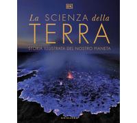 DK La scienza della terra. Storia illustrata del nostro pianeta