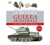 DK La seconda guerra mondiale. Dalla guerra lampo a Hiroshima. L'opera illustrata definitiva