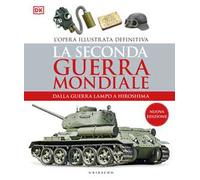 DK La seconda guerra mondiale. Dalla guerra lampo a Hiroshima. L'opera illustrata definitiva