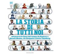 DK La storia di tutti noi. Attraverso le linee del tempo da Ramses a Barak...