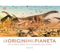 DK Le origini del pianeta. Dalle prime specie alla comparsa dell'uomo