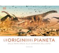 DK Le origini del pianeta. Dalle prime specie alla comparsa dell'uomo