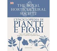 DK L'enciclopedia di piante e fiori. L'opera più completa per pensare, progettare e realizzare il giardino ideale. Ediz. a colori