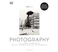 DK Photography. Il libro completo sulla storia della fotografia. Nuova ediz.