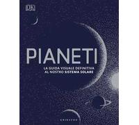 DK Pianeti. La guida visuale definitiva al nostro sistema solare