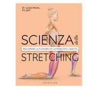 DK Scienza dello stretching. Migliorare la flessibilità, la mobilità e l'agilità